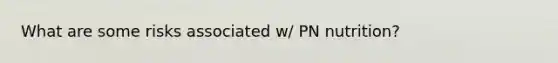 What are some risks associated w/ PN nutrition?
