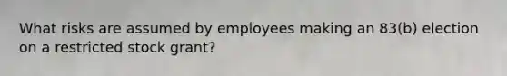 What risks are assumed by employees making an 83(b) election on a restricted stock grant?