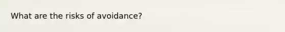 What are the risks of avoidance?