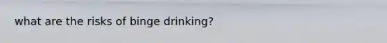 what are the risks of binge drinking?