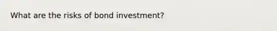 What are the risks of bond investment?