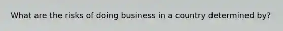 What are the risks of doing business in a country determined by?