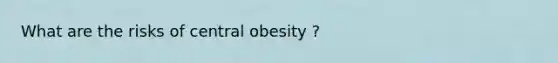 What are the risks of central obesity ?