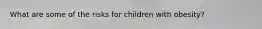 What are some of the risks for children with obesity?
