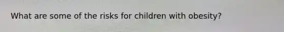 What are some of the risks for children with obesity?