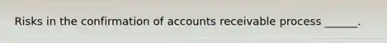 Risks in the confirmation of accounts receivable process ______.