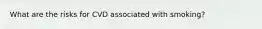 What are the risks for CVD associated with smoking?