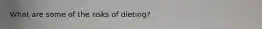 What are some of the risks of dieting?