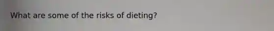 What are some of the risks of dieting?