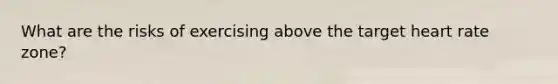 What are the risks of exercising above the target heart rate zone?