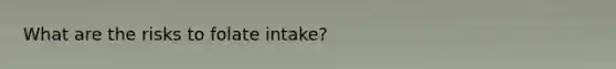 What are the risks to folate intake?