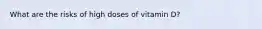 What are the risks of high doses of vitamin D?
