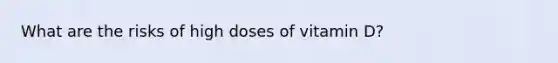 What are the risks of high doses of vitamin D?