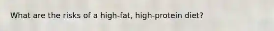 What are the risks of a high-fat, high-protein diet?