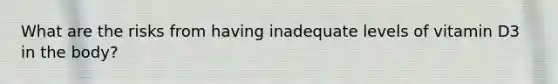 What are the risks from having inadequate levels of vitamin D3 in the body?