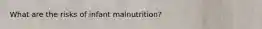 What are the risks of infant malnutrition?