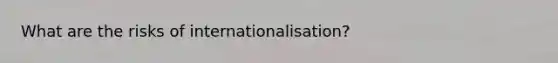 What are the risks of internationalisation?