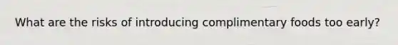 What are the risks of introducing complimentary foods too early?
