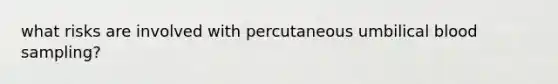 what risks are involved with percutaneous umbilical blood sampling?