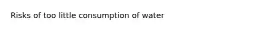 Risks of too little consumption of water