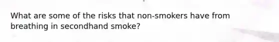 What are some of the risks that non-smokers have from breathing in secondhand smoke?