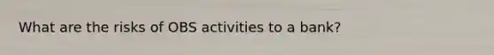 What are the risks of OBS activities to a bank?