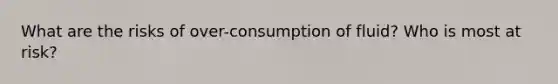 What are the risks of over-consumption of fluid? Who is most at risk?