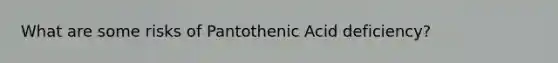 What are some risks of Pantothenic Acid deficiency?