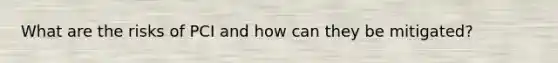 What are the risks of PCI and how can they be mitigated?