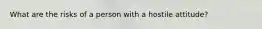 What are the risks of a person with a hostile attitude?