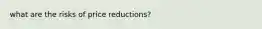 what are the risks of price reductions?