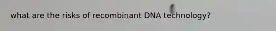 what are the risks of <a href='https://www.questionai.com/knowledge/kkrH4LHLPA-recombinant-dna' class='anchor-knowledge'>recombinant dna</a> technology?