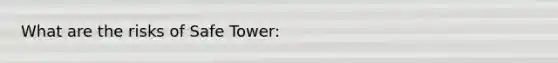 What are the risks of Safe Tower: