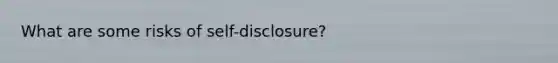 What are some risks of self-disclosure?