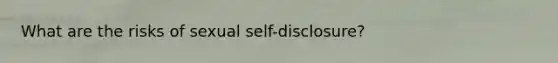 What are the risks of sexual self-disclosure?