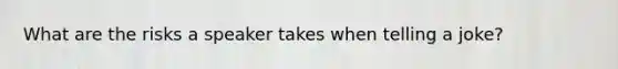 What are the risks a speaker takes when telling a joke?
