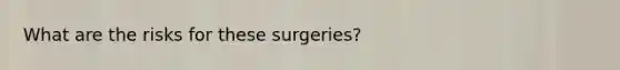 What are the risks for these surgeries?