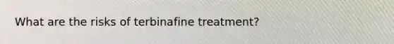 What are the risks of terbinafine treatment?