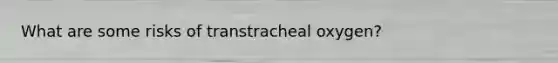 What are some risks of transtracheal oxygen?