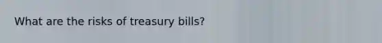 What are the risks of treasury bills?