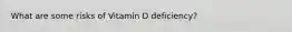 What are some risks of Vitamin D deficiency?