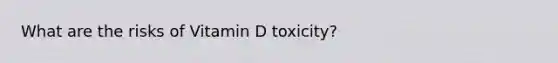 What are the risks of Vitamin D toxicity?