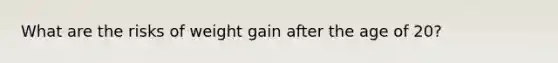 What are the risks of weight gain after the age of 20?