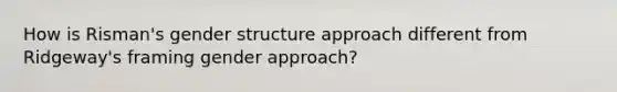 How is Risman's gender structure approach different from Ridgeway's framing gender approach?