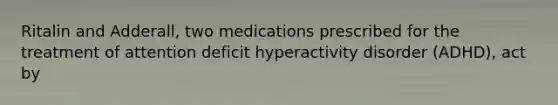 Ritalin and Adderall, two medications prescribed for the treatment of attention deficit hyperactivity disorder (ADHD), act by