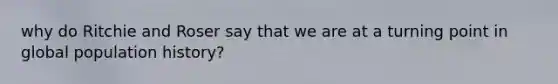 why do Ritchie and Roser say that we are at a turning point in global population history?