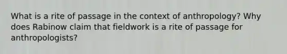 What is a rite of passage in the context of anthropology? Why does Rabinow claim that fieldwork is a rite of passage for anthropologists?