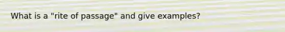 What is a "rite of passage" and give examples?