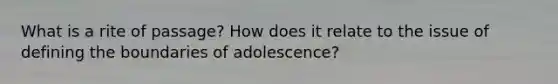 What is a rite of passage? How does it relate to the issue of defining the boundaries of adolescence?