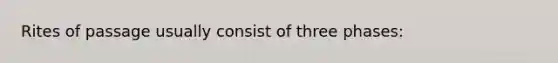 Rites of passage usually consist of three phases: